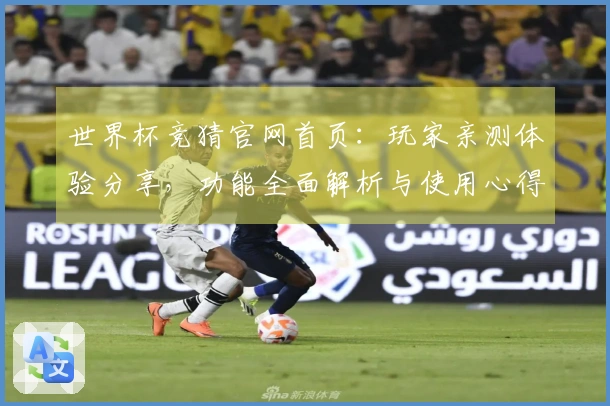 世界杯竞猜官网首页:玩家亲测体验分享,功能全面解析与使用心得